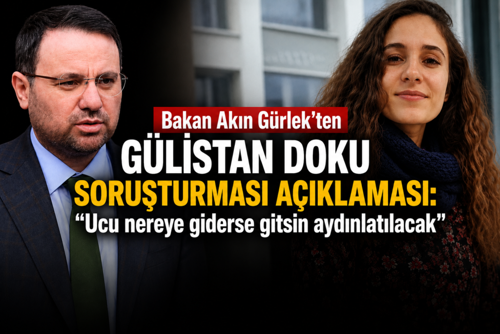Bakan Akın Gürlekten Gülistan Doku soruşturması açıklaması Ucu nereye giderse gitsin aydınlatılacak