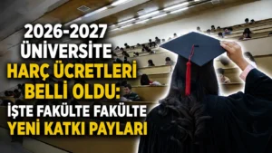 2026-2027 üniversite harç ücretleri belli oldu İşte fakülte fakülte yeni katkı payları