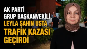 AK Parti Grup Başkanvekili Leyla Şahin Usta trafik kazası geçirdi