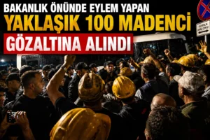 Bakanlık önünde eylem yapan yaklaşık 100 madenci gözaltına alındı