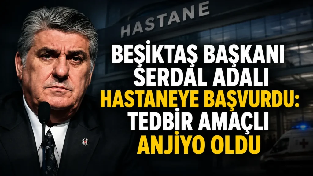 Beşiktaş Başkanı Serdal Adalı Hastaneye Başvurdu Tedbir Amaçlı Anjiyo Oldu (2)