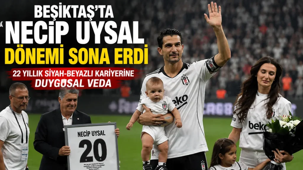 Beşiktaşta Necip Uysal dönemi sona erdi 22 yıllık siyah-beyazlı kariyerine duygusal veda