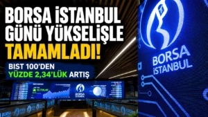 Borsa İstanbul günü yükselişle tamamladı BIST 100den yüzde 2,34lük artış