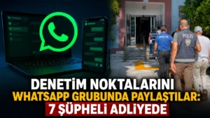 Denetim noktalarını WhatsApp grubunda paylaştılar 7 şüpheli adliyede (3)