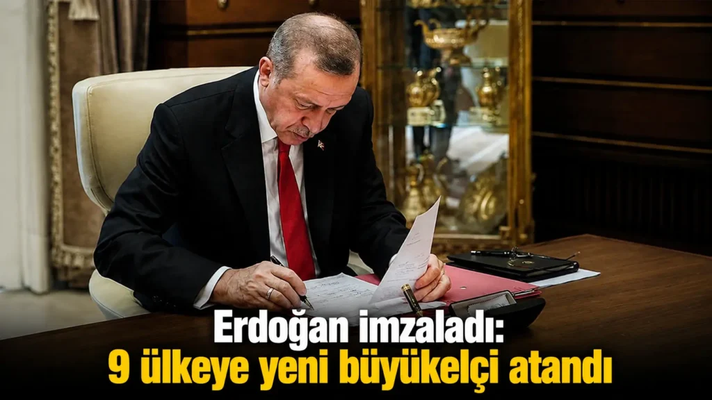 Erdoğan imzaladı 9 ülkeye yeni büyükelçi atandı