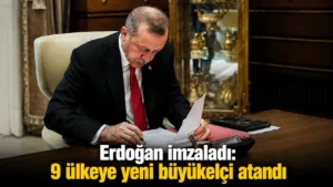 Erdoğan imzaladı 9 ülkeye yeni büyükelçi atandı