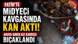 Fatihte midyeci kavgasında kan aktı Araya giren kız kardeşi bıçaklandı