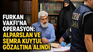 Furkan Vakfına operasyon Alparslan ve Semra Kuytul gözaltına alındı