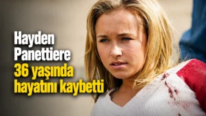 Hayden Panettiere 36 yaşında hayatını kaybetti