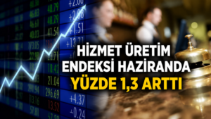 Hizmet Üretim Endeksi Haziranda Yüzde 1,3 Arttı