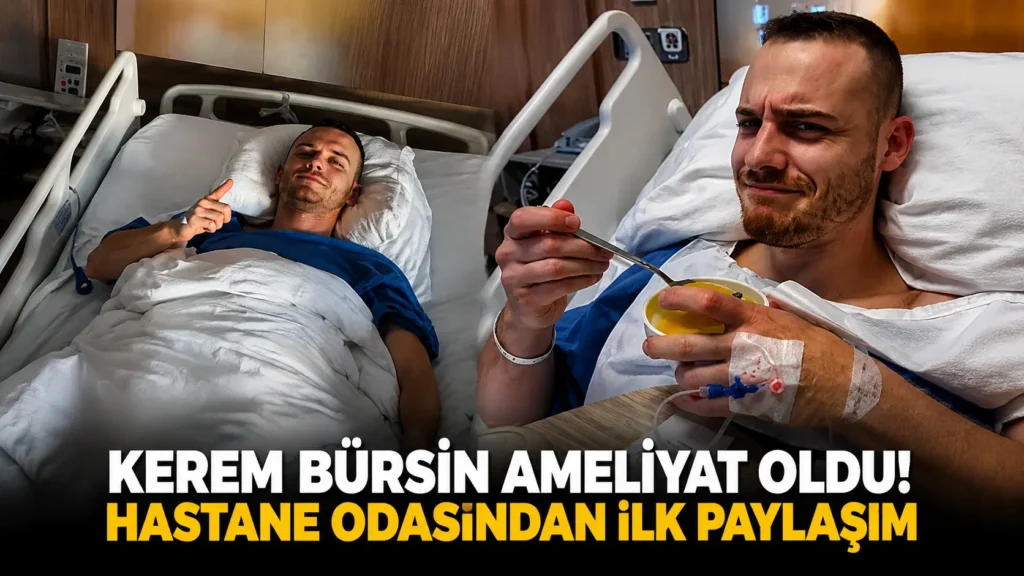 KEREM BÜRSİN AMELİYAT OLDU! HASTANE ODASINDAN İLK PAYLAŞIM