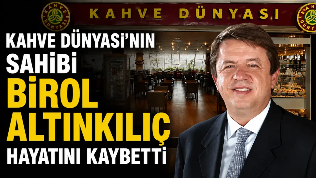 Kahve Dünyasının sahibi Birol Altınkılıç hayatını kaybetti