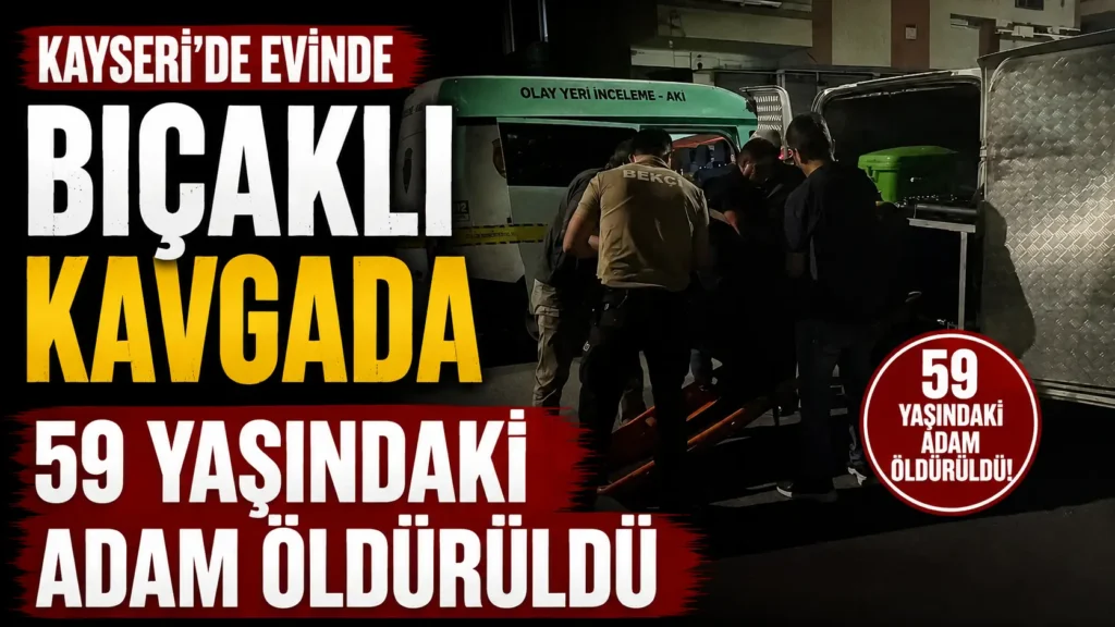 Kayseride evinde bıçaklı kavgada 59 yaşındaki adam öldürüldü