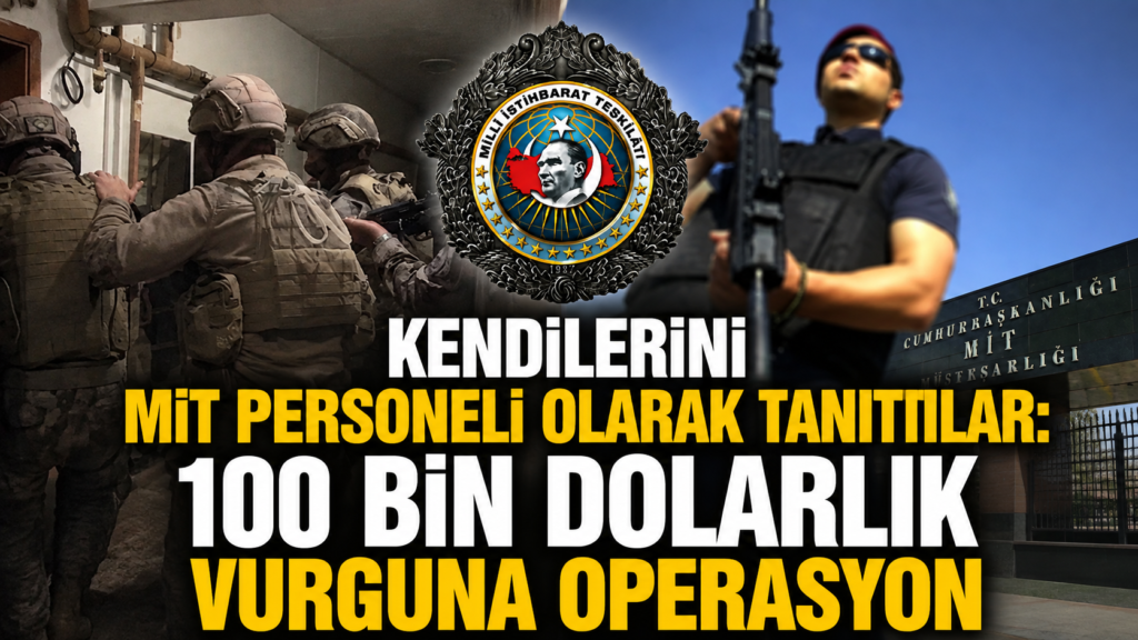 Kendilerini MİT personeli olarak tanıttılar 100 bin dolarlık vurguna operasyon