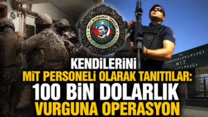Kendilerini MİT personeli olarak tanıttılar 100 bin dolarlık vurguna operasyon