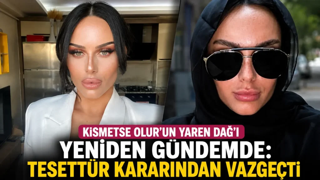 Kısmetse Olurun Yaren Dağı yeniden gündemde Tesettür kararından vazgeçti