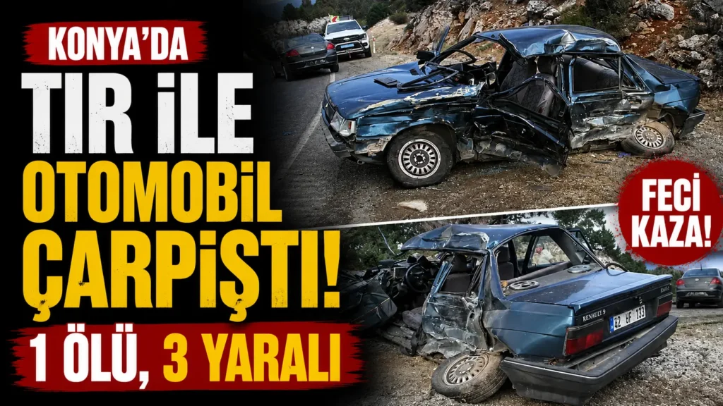Konyada tır ile otomobil çarpıştı 1 ölü, 3 yaralı