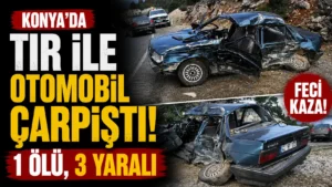 Konyada tır ile otomobil çarpıştı 1 ölü, 3 yaralı