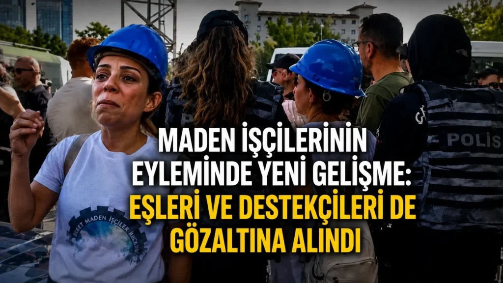 Maden İşçilerinin Eyleminde Yeni Gelişme Eşleri ve Destekçileri de Gözaltına Alındı