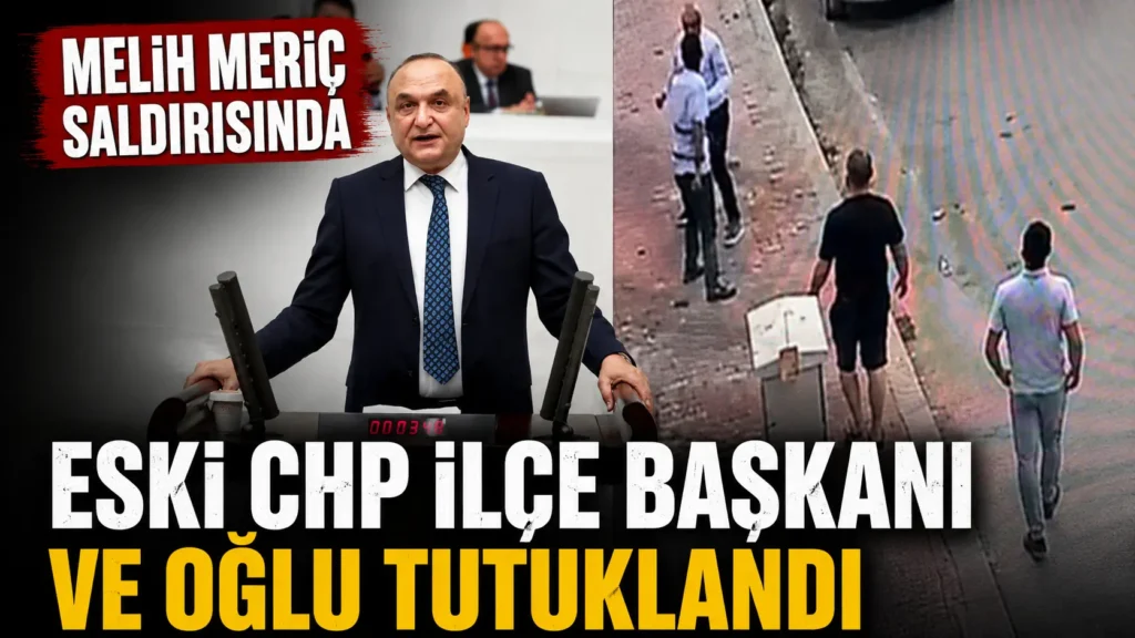 Melih Meriç saldırısında eski CHP ilçe başkanı ve oğlu tutuklandı