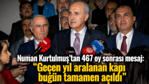 Numan Kurtulmuştan 467 oy sonrası mesaj Geçen yıl aralanan kapı bugün tamamen açıldı