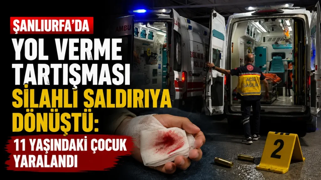 Şanlıurfada yol verme tartışması silahlı saldırıya dönüştü 11 yaşındaki çocuk yaralandı