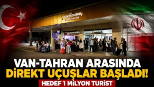 VAN-TAHRAN ARASINDA DİREKT UÇUŞLAR BAŞLADI! HEDEF 1 MİLYON TURİST