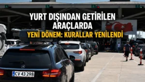 Yurt Dışından Getirilen Araçlarda Yeni Dönem Kurallar Yenilendi